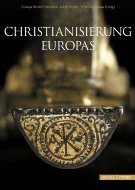 Christianisation of Europe/Christianisierung Europas: Archaeological evidence for its creation, development and consolidation/Entstehung, Entwicklung und Konsolidierung im archäologischen Befund