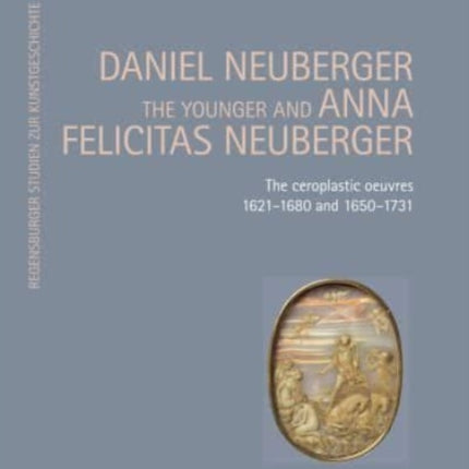 Daniel Neuberger the younger and Anna Felicitas Neuberger: The ceroplastic oeuvres 1621–1680 and 1650–1731