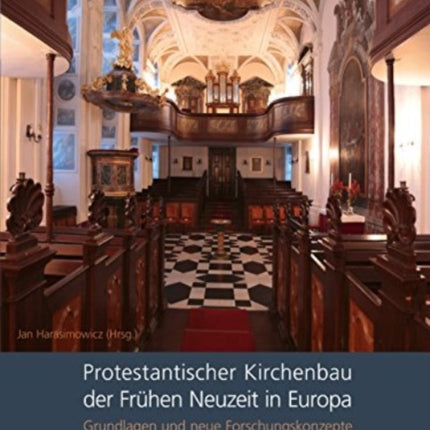 Protestantischer Kirchenbau der Frühen Neuzeit in Europa / Protestant Church Architecture in Early Modern Europe: Grundlagen und neue Forschungskonzepte / Fundamentals and New Research Approaches