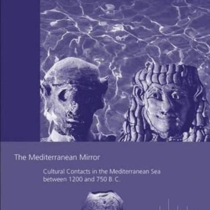 The Mediterranean Mirror: Cultural Contacts in the Mediterranean Sea between 1200 and 750 B.C.