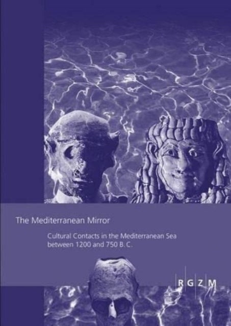 The Mediterranean Mirror: Cultural Contacts in the Mediterranean Sea between 1200 and 750 B.C.