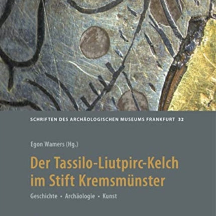 Der Tassilo-Liutpirc-Kelch aus dem Stift Kremsmünster: Geschichte - Archäologie - Kunst