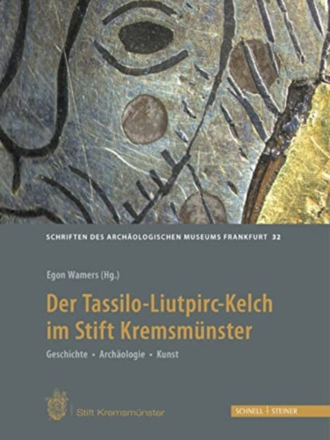 Der Tassilo-Liutpirc-Kelch aus dem Stift Kremsmünster: Geschichte - Archäologie - Kunst