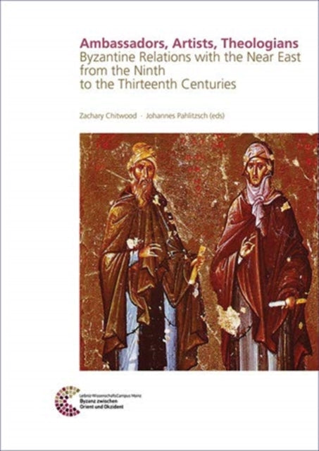 Ambassadors, Artists, Theologians: Byzantine Relations with the Near East from the Ninth to the Thirteenth Centuries