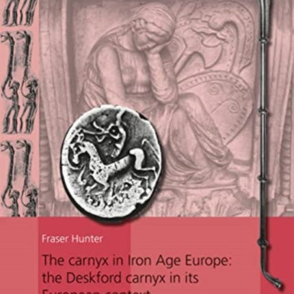 The carnyx in Iron Age Europe: the Deskford carnyx in its European context: 2 Bände