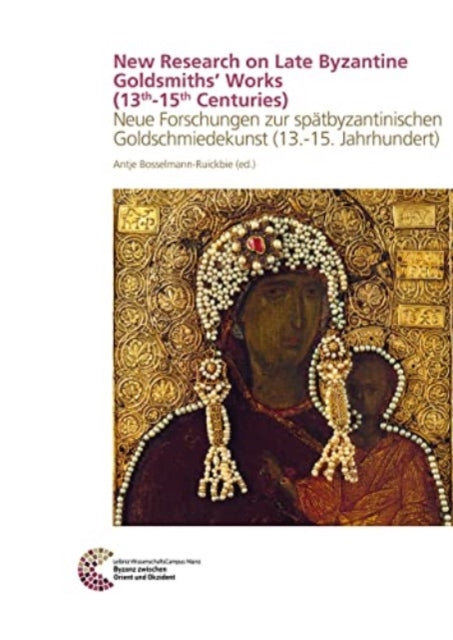 New Research on Late Byzantine Goldsmiths´ Works (13th-15th Centuries): Neue Forschungen zur spätbyzantininischen Goldschmiedekunst (13.-15. Jahrhundert)