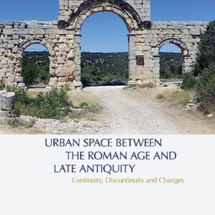 Urban Space between the Roman Age and Late Antiquity: Continuity, Discontinuity and Changes