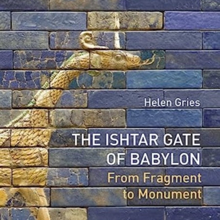 The Ishtar Gate of Babylon: From Fragment to Monument