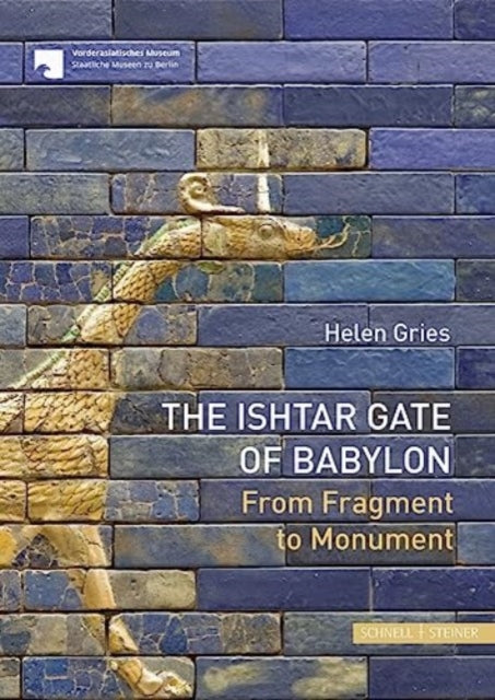 The Ishtar Gate of Babylon: From Fragment to Monument