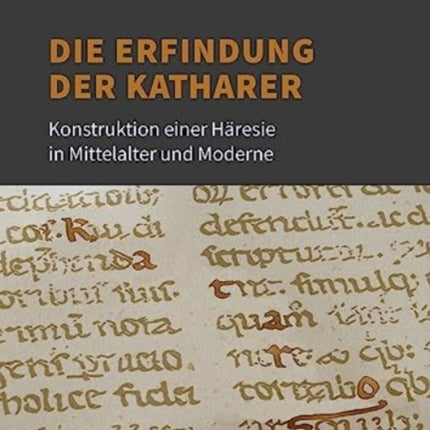 Die Erfindung der Katharer: Konstruktion einer Häresie in Mittelalter und Moderne