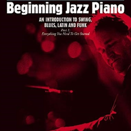 Beginning Jazz Piano 1: An Introduction to Swing, Blues, Latin and Funk Part 1: Everything You Need to Get Started: 1