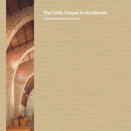 O'Neil Ford & Arch Swank: The Little Chapel in the Woods: Volume 8