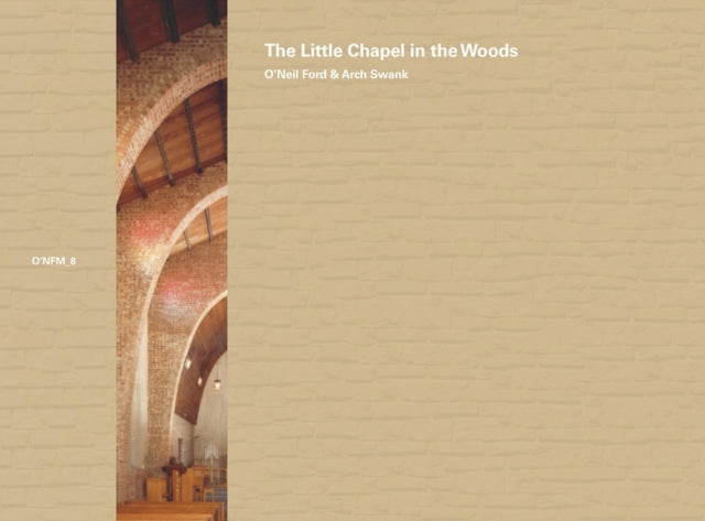 O'Neil Ford & Arch Swank: The Little Chapel in the Woods: Volume 8