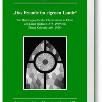 Das Fremde im eigenen Lande: Zur Historiographie des Christentums in China von Liang Qichao (1873–1929) bis Zhang Kaiyuan (geb. 1926)