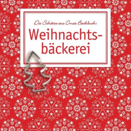 Weihnachtsbckerei Die Schtze aus Omas Backbuch ber 60 berliefert echte Familienrezepte fr Pltzchen Lebkuchen und Stollen