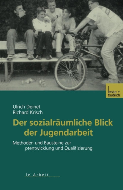 Der sozialräumliche Blick der Jugendarbeit: Methoden und Bausteine zur Konzeptentwicklung und Qualifizierung