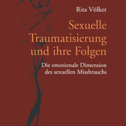 Sexuelle Traumatisierung und ihre Folgen: Die emotionale Dimension des sexuellen Missbrauchs