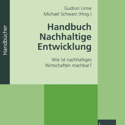 Handbuch Nachhaltige Entwicklung: Wie ist nachhaltiges Wirtschaften machbar?