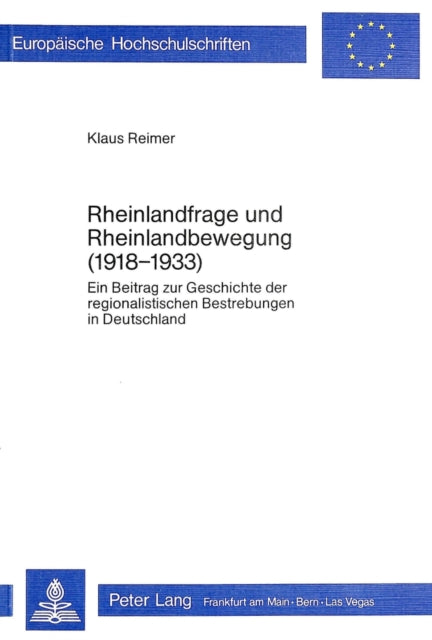 Rheinlandfrage Und Rheinlandbewegung (1918-1933): Ein Beitrag Zur Geschichte Der Regionalistischen Bestrebungen in Deutschland