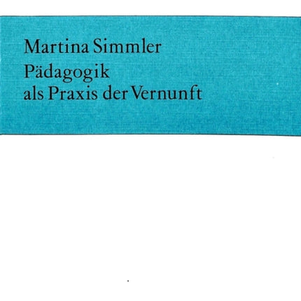 Paedagogik ALS Praxis Der Vernunft: Ueber Die Sokratische Methode, Das Lernen Zu Lehren