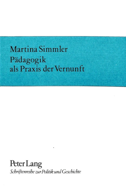 Paedagogik ALS Praxis Der Vernunft: Ueber Die Sokratische Methode, Das Lernen Zu Lehren