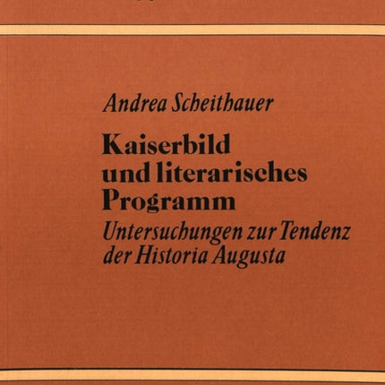 Kaiserbild Und Literarisches Programm: Untersuchungen Zur Tendenz Der Historia Augusta