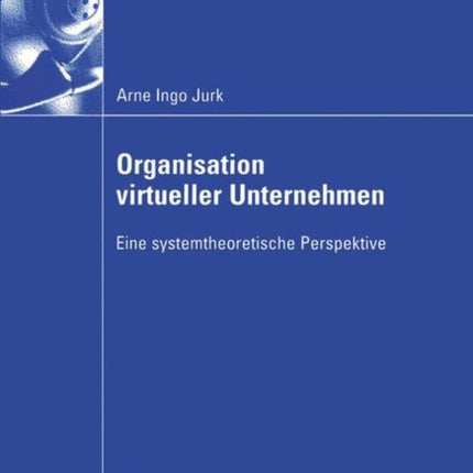 Organisation virtueller Unternehmen: Eine systemtheoretische Perspektive