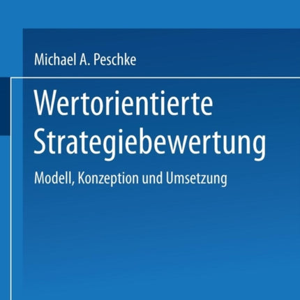 Wertorientierte Strategiebewertung: Modell, Konzeption und Umsetzung