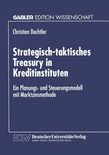 Strategisch-taktisches Treasury in Kreditinstituten: Ein Planungs- und Steuerungsmodell mit Marktzinsmethode