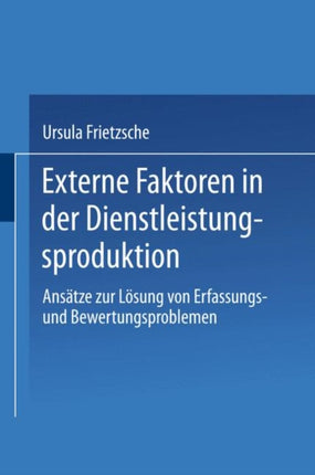 Externe Faktoren in der Dienstleistungsproduktion: Ansätze zur Lösung von Erfassungsund Bewertungsproblemen