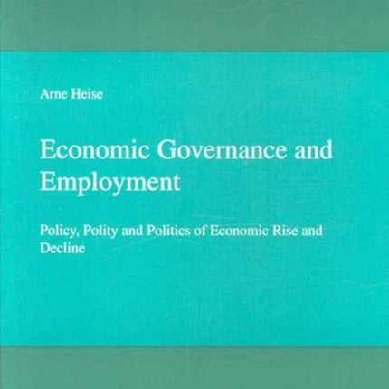 Economic Governance and Employment: Policy, Polity and Politics of Economic Rise and Decline