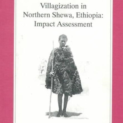 Villagization in Northern Shewa, Ethiopia: Impact Assessment