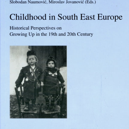 Childhood in South East Europe: Historical Perspectives on Growing Up in the 19th and 20th Century: v. 2