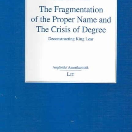 The Fragmentation of the Proper Name and the Crisis of Degree: Deconstructing King Lear: v. 13