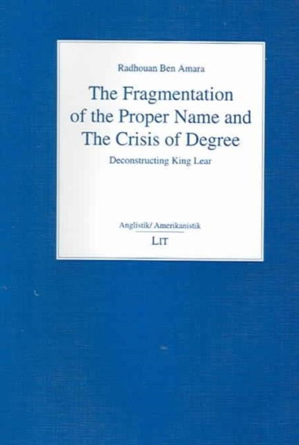 The Fragmentation of the Proper Name and the Crisis of Degree: Deconstructing King Lear: v. 13