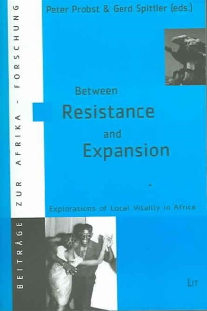 Between Resistance and Expansion: Explorations of Local Vitality in Africa: v. 18