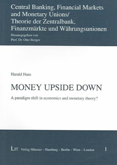 Money Upside Down: A Paradigm Shift in Economics and Monetary Theory?: v. 1