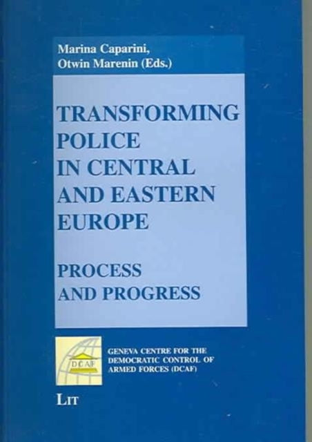 Transforming Police in Central and Eastern Europe: Process and Progress