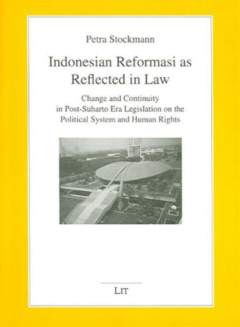 Indonesian Reformasi as Reflected in Law: Change and Continuity in Post-Suharto Era Legislation on the Political System and Human Rights