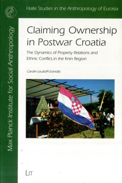 Claiming Ownership in Postwar Croatia: The Dynamics of Property Relations and Ethnic Conflict in the Knin Region