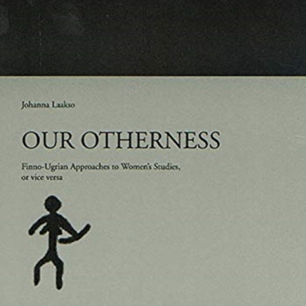 Our Otherness: Finno-Ugrian Approaches to Women's Studies, or Vice Versa