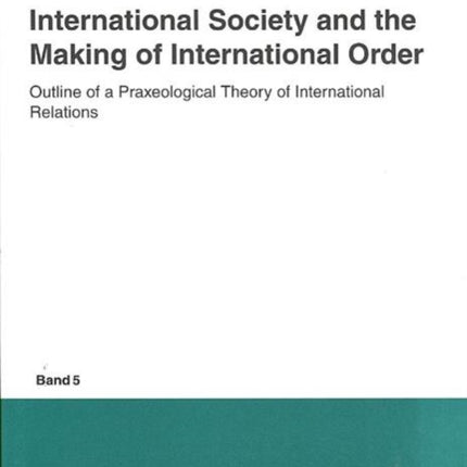 International Society and the Making of International Order: Outline of a Praxeological Theory of International Relations