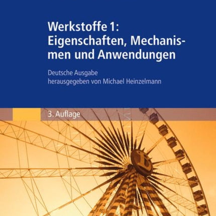 Werkstoffe 1: Eigenschaften, Mechanismen und Anwendungen: Deutsche Ausgabe herausgegeben von Michael Heinzelmann