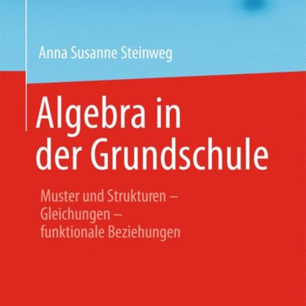 Algebra in der Grundschule: Muster und Strukturen   ̶   Gleichungen   ̶   funktionale Beziehungen