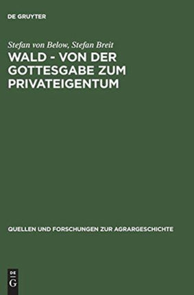 Wald - Von Der Gottesgabe Zum Privateigentum: Gerichtliche Konflikte Zwischen Landesherren Und Untertanen Um Den Wald in Der Frühen Neuzeit
