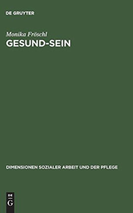 Gesund-Sein: Integrative Gesund-Seins-Förderung ALS Ansatz Für Pflege, Soziale Arbeit Und Medizin