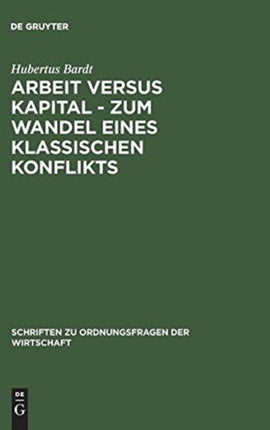 Arbeit Versus Kapital - Zum Wandel Eines Klassischen Konflikts: Eine Ordnungsökonomische Studie