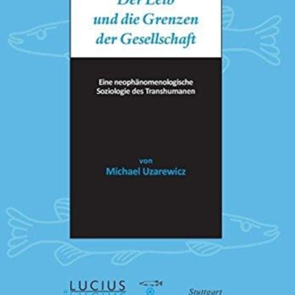 Der Leib Und Die Grenzen Der Gesellschaft: Eine Neophänomenologische Soziologie Des Transhumanen