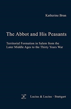 The Abbot and his Peasants: Territorial Formation in Salem from the Later Middle Ages to the Thirty Years War