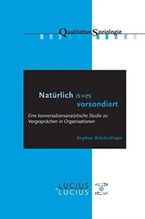 'Natürlich Is=es Vorsondiert': Eine Konversationsanalytische Studie Zu Vorgesprächen in Organisationen